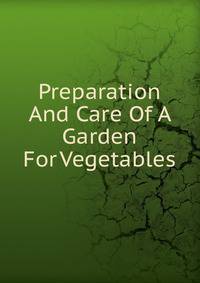 Preparation And Care Of A Garden For Vegetables