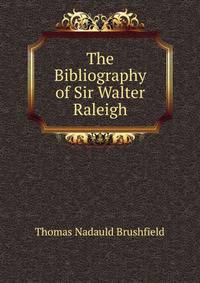 The Bibliography of Sir Walter Raleigh