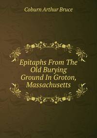 Epitaphs From The Old Burying Ground In Groton, Massachusetts