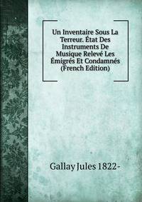 Un Inventaire Sous La Terreur. Etat Des Instruments De Musique Releve Les Emigres Et Condamnes (French Edition)