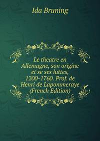 Le theatre en Allemagne, son origine et se ses luttes, 1200-1760. Prof. de Henri de Lapommeraye (French Edition)