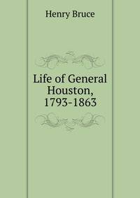 Life of General Houston, 1793-1863