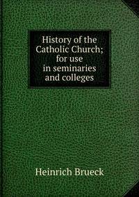 History of the Catholic Church; for use in seminaries and colleges