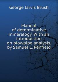 Manual of determinative mineralogy. With an introduction on blowpipe analysis. by Samuel L. Penfield