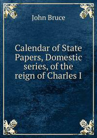 Calendar of State Papers, Domestic series, of the reign of Charles I