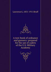A text-book of ordnance and gunnery: prepared for the use of cadets of the U.S. Military Academy