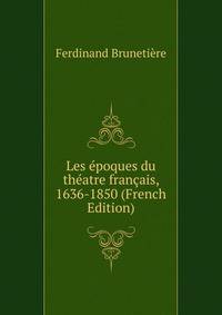 Les epoques du theatre francais, 1636-1850 (French Edition)