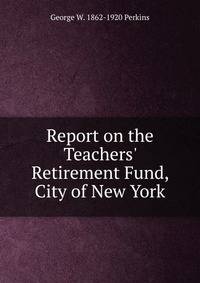 Report on the Teachers' Retirement Fund, City of New York