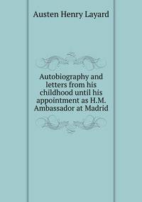 Autobiography and letters from his childhood until his appointment as H.M. Ambassador at Madrid