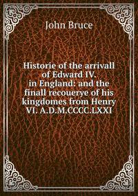 Historie of the arrivall of Edward IV. in England: and the finall recouerye of his kingdomes from Henry VI. A.D.M.CCCC.LXXI.