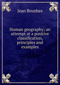 Human geography; an attempt at a positive classification, principles and examples