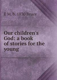 Our children's God: a book of stories for the young