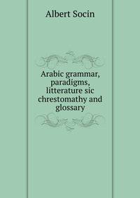 Arabic grammar, paradigms, litterature sic chrestomathy and glossary