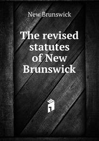 The revised statutes of New Brunswick