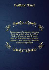 Panorama of the Hudson, showing both sides of the river from New York to Albany as seen from the deck of the Hudson River day line steamers . one . from eight hundred consecutive photogr