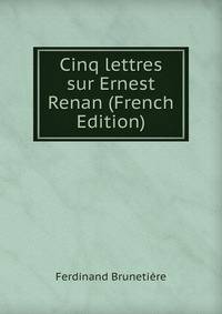 Cinq lettres sur Ernest Renan (French Edition)