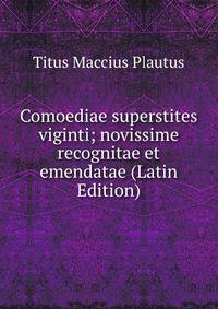 Comoediae superstites viginti; novissime recognitae et emendatae (Latin Edition)