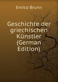 Geschichte der griechischen Kunstler (German Edition)