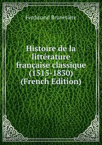 Histoire de la litterature francaise classique (1515-1830) (French Edition)