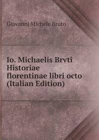 Io. Michaelis Brvti Historiae florentinae libri octo (Italian Edition)