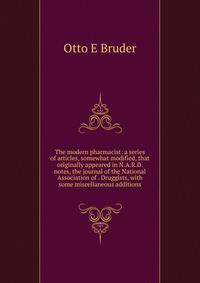 The modern pharmacist: a series of articles, somewhat modified, that originally appeared in N.A.R.D. notes, the journal of the National Association of . Druggists, with some miscellaneous additions