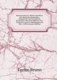 Heinrich Brunn's Kleine Schriften: Bd. R?mische Denkm?ler. Altitalische Und Etruskische Denkm?ler. Mit Dem Bildnisse Des Verfassers Und 65 Abbildungen Im Text. 1898 (German Edition)