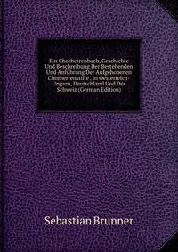 Ein Chorherrenbuch, Geschichte Und Beschreibung Der Bestehenden Und Anfuhrung Der Aufgehobenen Chorherrenstifte . in Oesterreich-Ungarn, Deutschland Und Der Schweiz (German Edition)