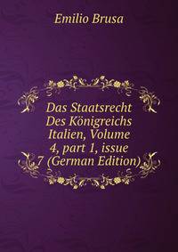 Das Staatsrecht Des K?nigreichs Italien, Volume 4, part 1, issue 7 (German Edition)