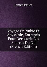 Voyage En Nubie Et Abyssinie, Entrepris Pour Decouvrir Les Sources Du Nil (French Edition)