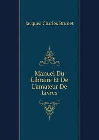 Manuel Du Libraire Et De L'amateur De Livres