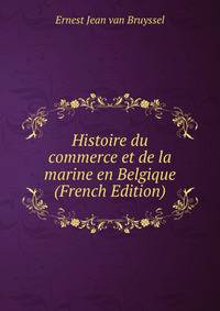 Histoire du commerce et de la marine en Belgique (French Edition)