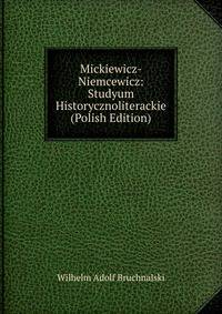 Mickiewicz-Niemcewicz: Studyum Historycznoliterackie (Polish Edition)
