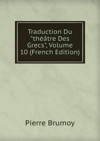 Traduction Du "th??tre Des Grecs", Volume 10 (French Edition)