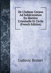 De L'habeas Corpus Ad Subjiciendum En Mati?re Criminelle Et Civile (French Edition)