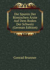 Die Spuren Der Romischen Arzte Auf Dem Boden Der Schweiz (German Edition)