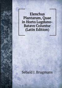 Elenchus Plantarum, Quae in Horto Lugduno-Batavo Coluntur (Latin Edition)
