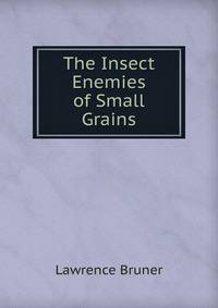 The Insect Enemies of Small Grains
