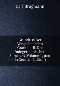 Grundriss Der Vergleichenden Grammatik Der Indogermanischen Sprachen, Volume 1, part 1 (German Edition)