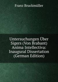 Untersuchungen Uber Sigers (Von Brabant) Anima Intellectiva: Inaugural Dissertation (German Edition)