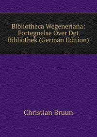 Bibliotheca Wegeneriana: Fortegnelse Over Det Bibliothek (German Edition)