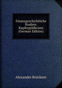 Finanzgeschichtliche Studien: Kupfergeldkrisen (German Edition)