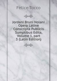 Jordani Bruni Nolani Opera Latine Conscripta Publicis Sumptibus Edita, Volume 1, part 3 (Latin Edition)