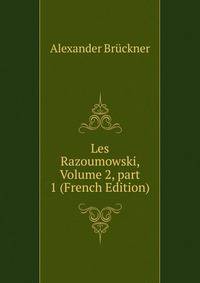 Les Razoumowski, Volume 2, part 1 (French Edition)
