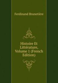 Histoire Et Litterature, Volume 1 (French Edition)