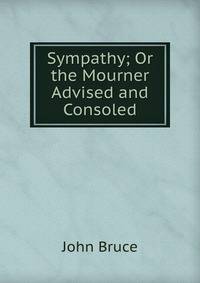 Sympathy; Or the Mourner Advised and Consoled