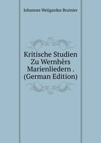 Kritische Studien Zu Wernhers Marienliedern . (German Edition)