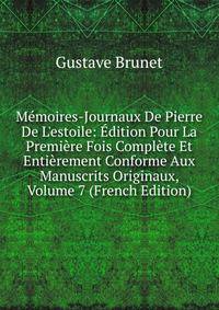 M?moires-Journaux De Pierre De L'estoile: ?dition Pour La Premi?re Fois Compl?te Et Enti?rement Conforme Aux Manuscrits Originaux, Volume 7 (French Edition)