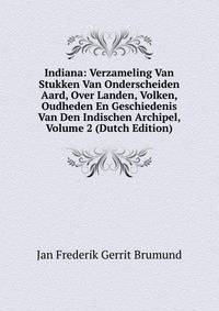 Indiana: Verzameling Van Stukken Van Onderscheiden Aard, Over Landen, Volken, Oudheden En Geschiedenis Van Den Indischen Archipel, Volume 2 (Dutch Edition)