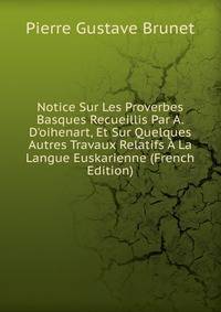 Notice Sur Les Proverbes Basques Recueillis Par A. D'oihenart, Et Sur Quelques Autres Travaux Relatifs ? La Langue Euskarienne (French Edition)