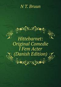 Hittebarnet: Original Comedie I Fem Acter (Danish Edition)